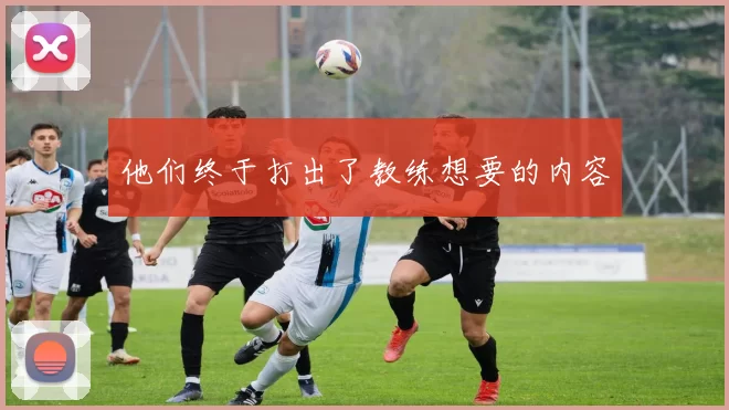 他们终于打出了教练想要的内容