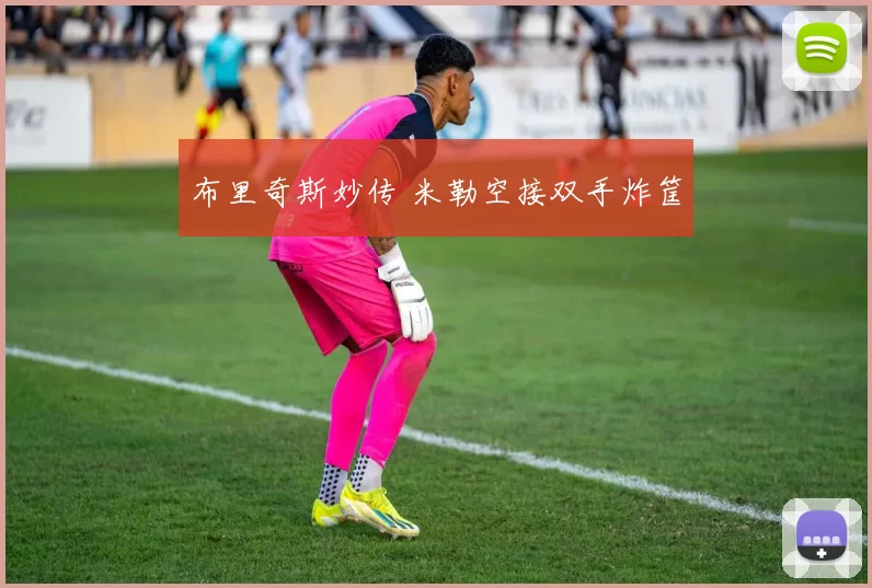 布里奇斯妙传 米勒空接双手炸筐