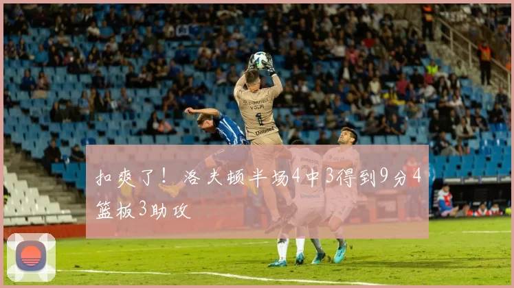 扣爽了！洛夫顿半场4中3得到9分4篮板3助攻
