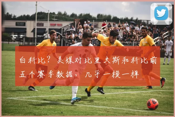 白科比？美媒对比里夫斯和科比前五个赛季数据，几乎一模一样