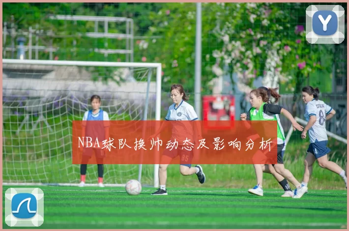 NBA球队换帅动态及影响分析