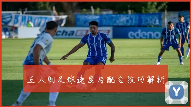 五人制足球速度与配合技巧解析