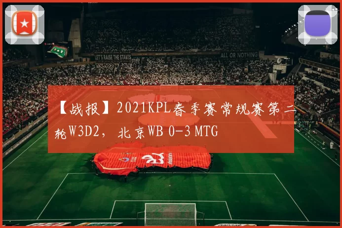 【战报】2021KPL春季赛常规赛第二轮W3D2，北京WB 0-3 MTG