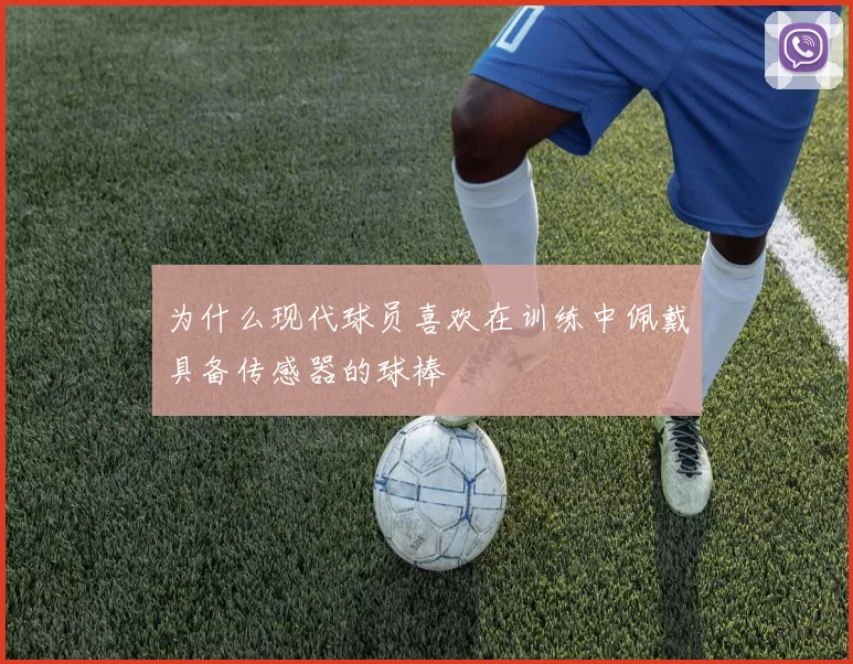 为什么现代球员喜欢在训练中佩戴具备传感器的球棒